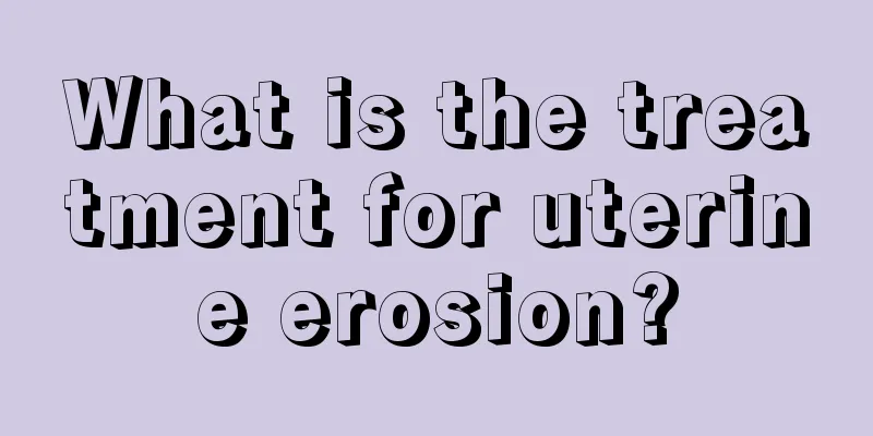 What is the treatment for uterine erosion?