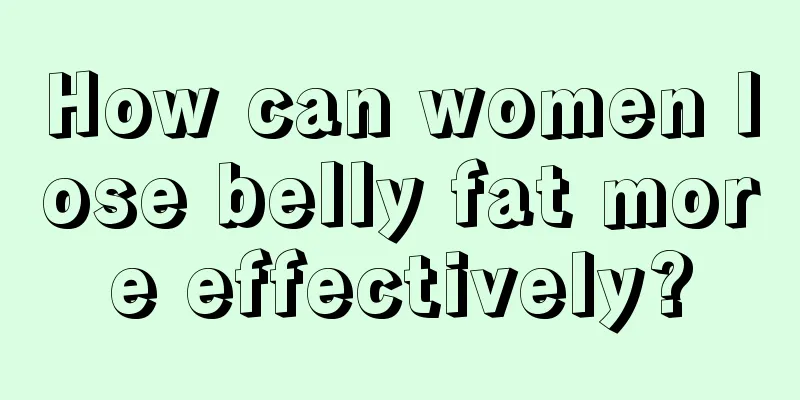 How can women lose belly fat more effectively?