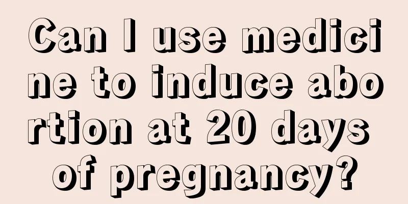 Can I use medicine to induce abortion at 20 days of pregnancy?