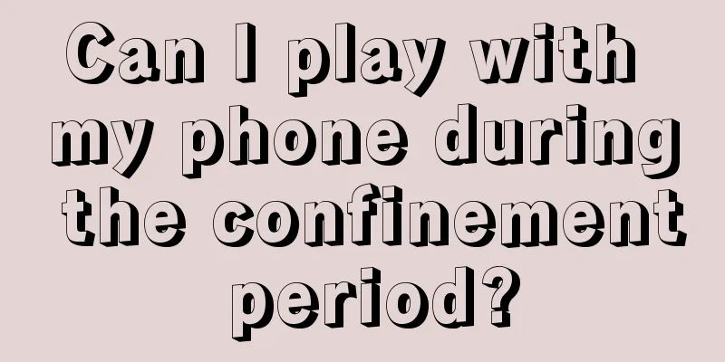 Can I play with my phone during the confinement period?