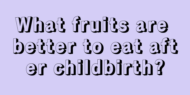 What fruits are better to eat after childbirth?