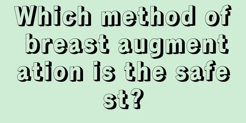 Which method of breast augmentation is the safest?