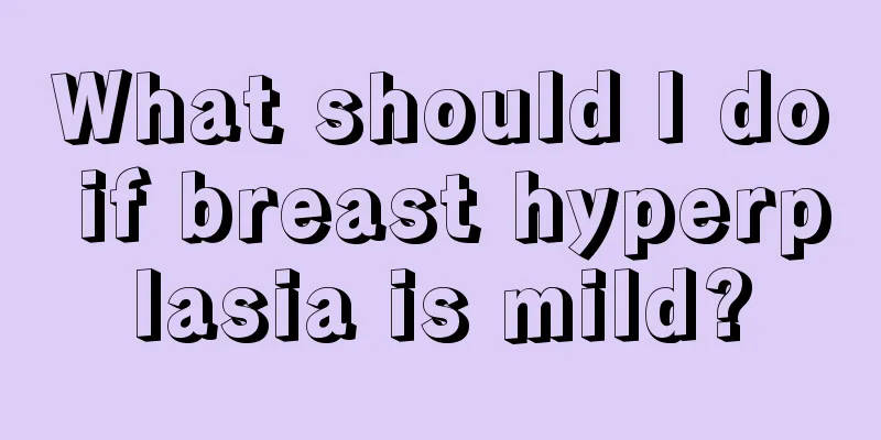 What should I do if breast hyperplasia is mild?