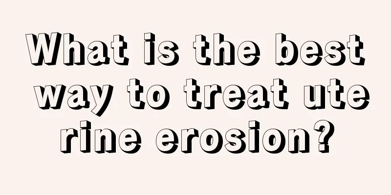 What is the best way to treat uterine erosion?