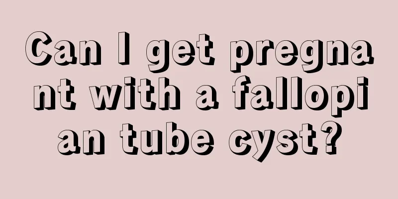 Can I get pregnant with a fallopian tube cyst?