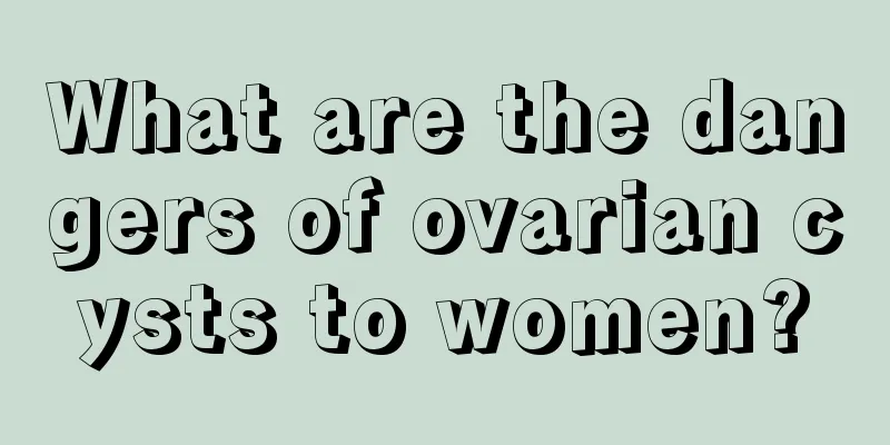 What are the dangers of ovarian cysts to women?