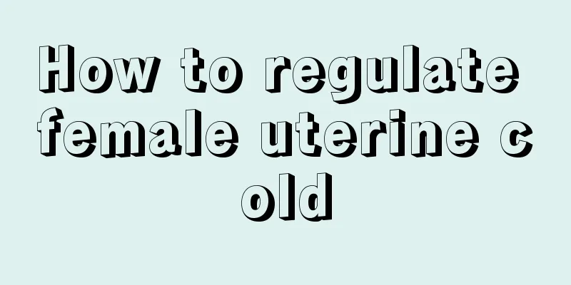 How to regulate female uterine cold