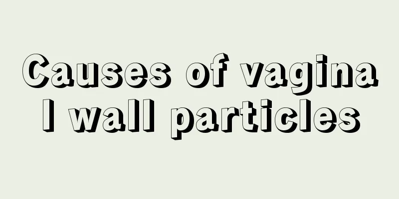 Causes of vaginal wall particles