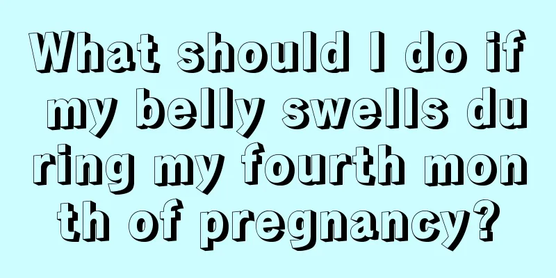 What should I do if my belly swells during my fourth month of pregnancy?