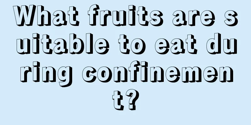 What fruits are suitable to eat during confinement?