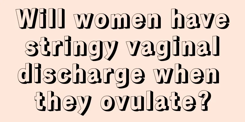 Will women have stringy vaginal discharge when they ovulate?