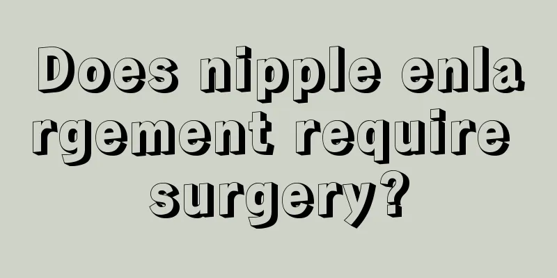 Does nipple enlargement require surgery?