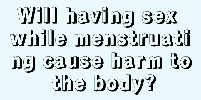 Will having sex while menstruating cause harm to the body?