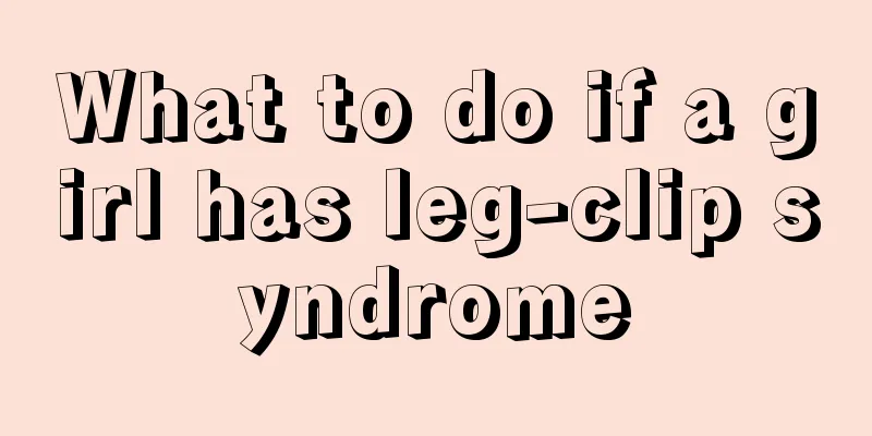 What to do if a girl has leg-clip syndrome