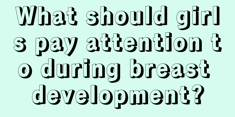 What should girls pay attention to during breast development?