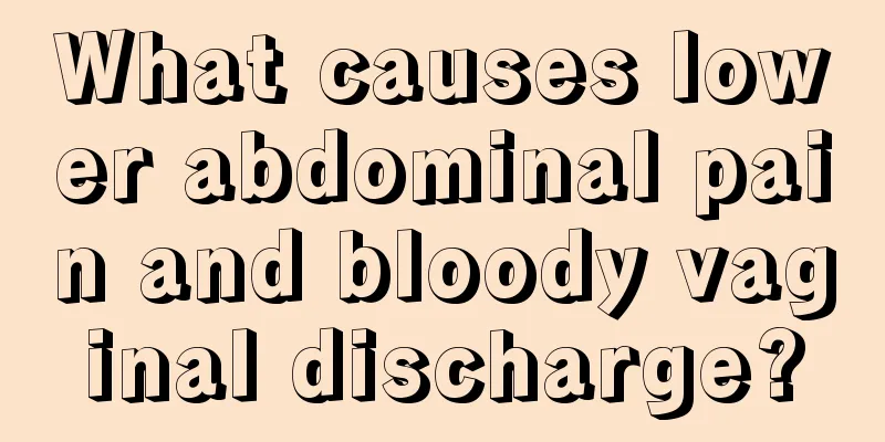 What causes lower abdominal pain and bloody vaginal discharge?