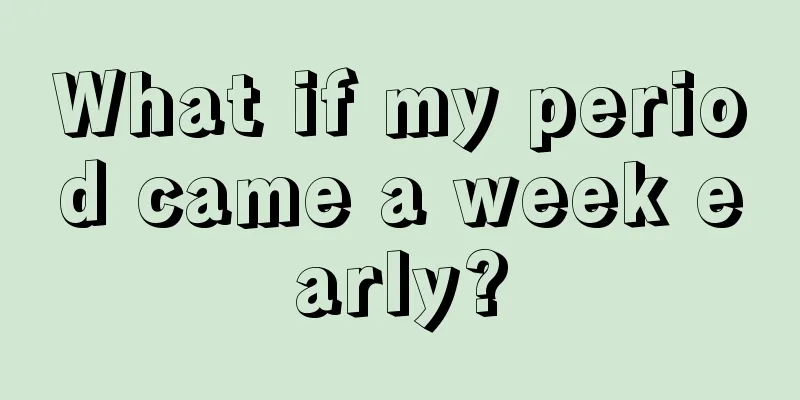 What if my period came a week early?