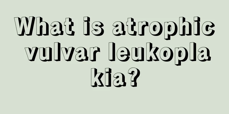 What is atrophic vulvar leukoplakia?