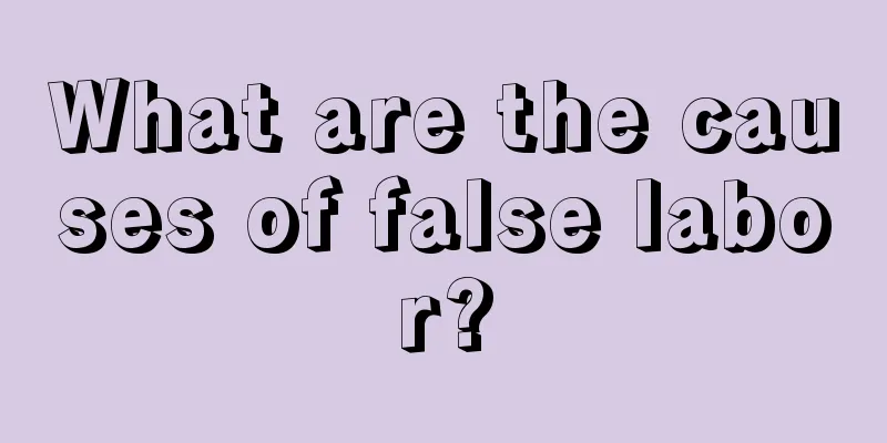 What are the causes of false labor?