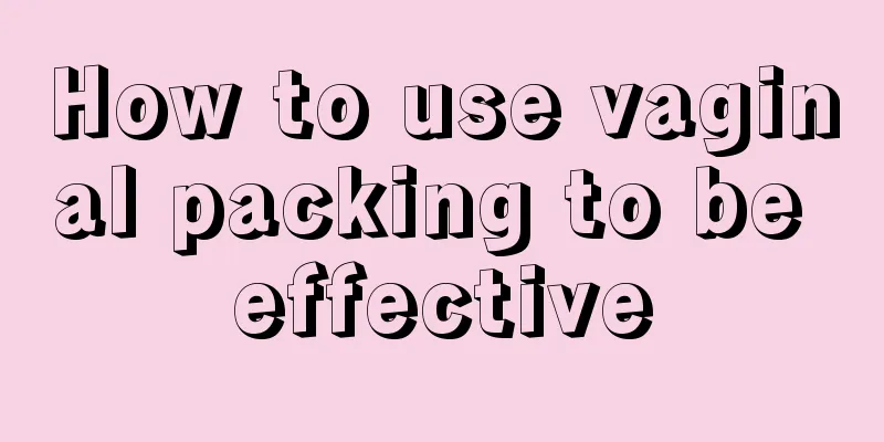 How to use vaginal packing to be effective