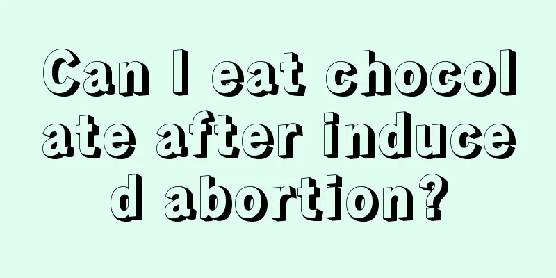 Can I eat chocolate after induced abortion?