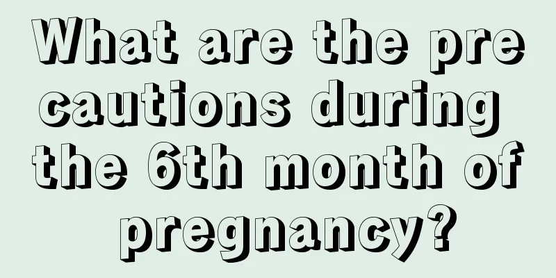 What are the precautions during the 6th month of pregnancy?