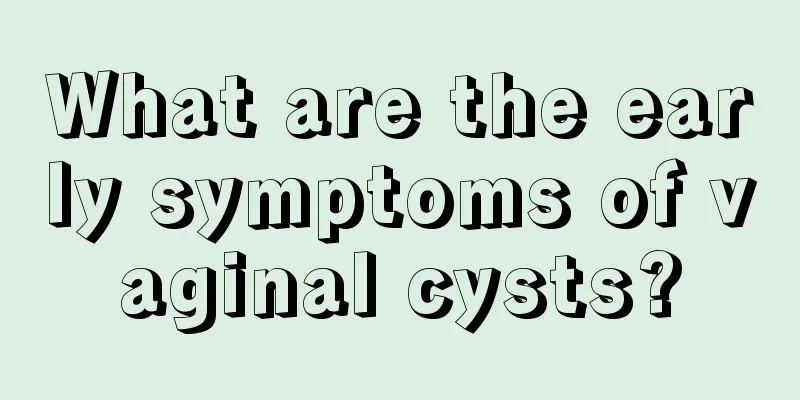 What are the early symptoms of vaginal cysts?