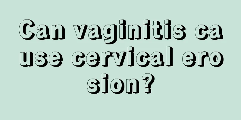 Can vaginitis cause cervical erosion?