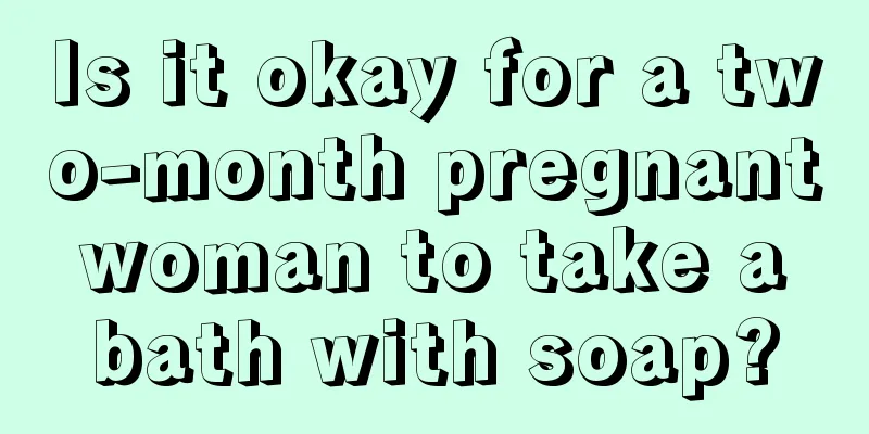 Is it okay for a two-month pregnant woman to take a bath with soap?