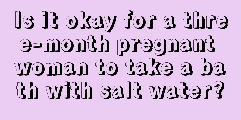 Is it okay for a three-month pregnant woman to take a bath with salt water?