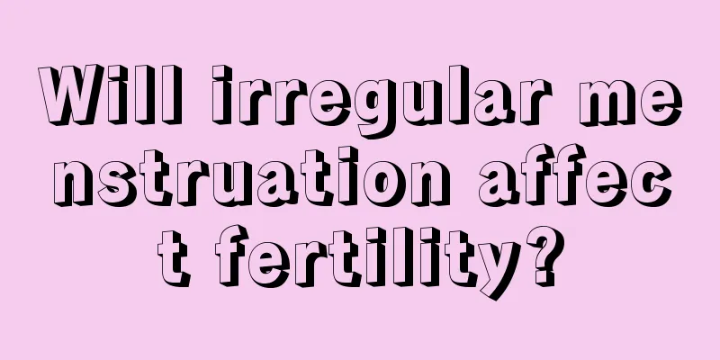 Will irregular menstruation affect fertility?