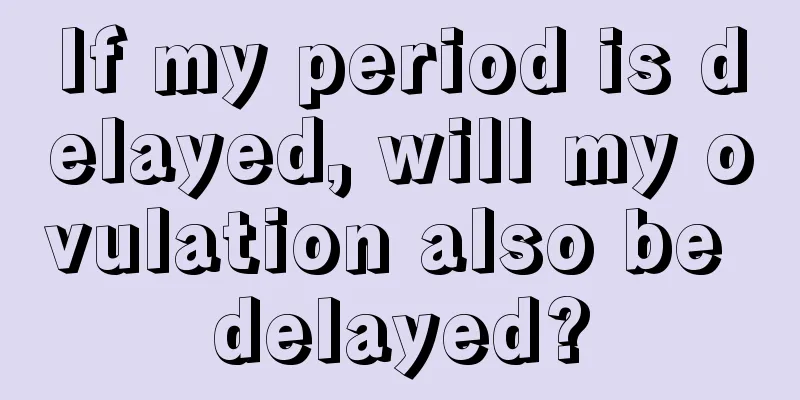 If my period is delayed, will my ovulation also be delayed?