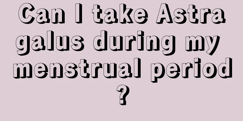 Can I take Astragalus during my menstrual period?