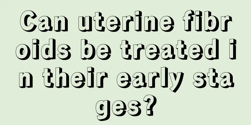 Can uterine fibroids be treated in their early stages?