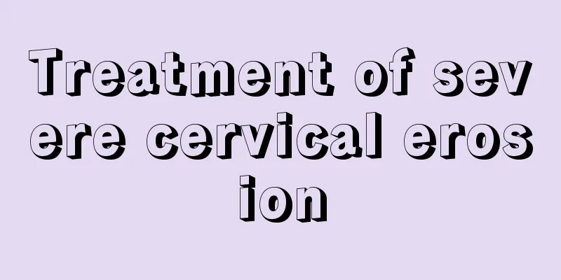 Treatment of severe cervical erosion