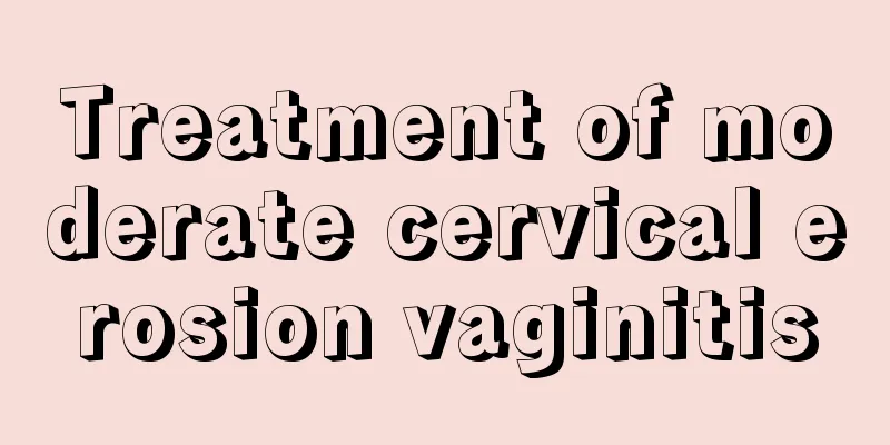 Treatment of moderate cervical erosion vaginitis