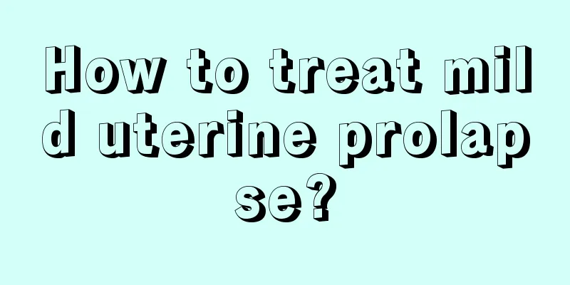 How to treat mild uterine prolapse?