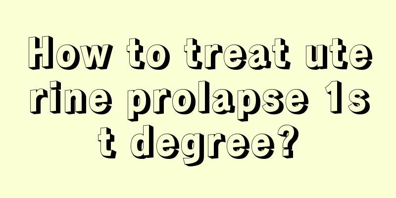 How to treat uterine prolapse 1st degree?