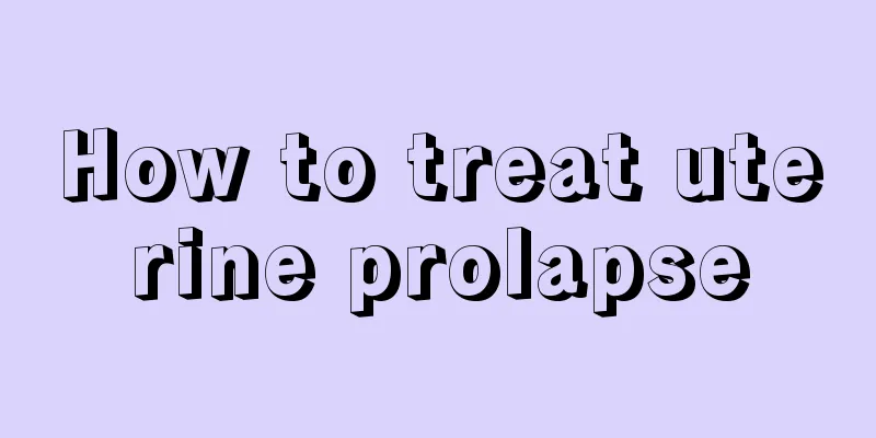 How to treat uterine prolapse