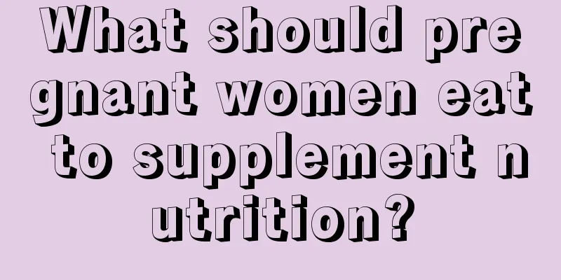 What should pregnant women eat to supplement nutrition?