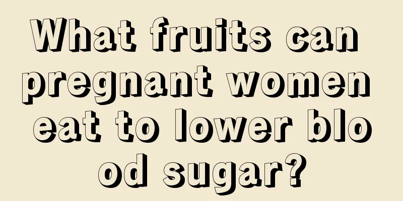 What fruits can pregnant women eat to lower blood sugar?