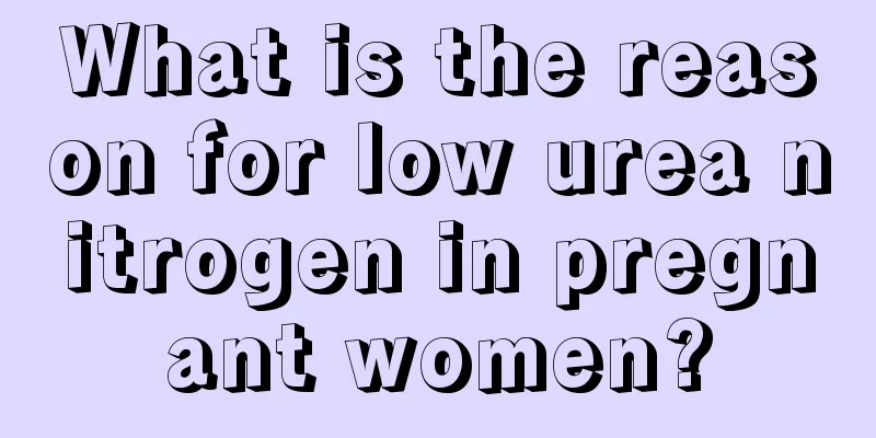 What is the reason for low urea nitrogen in pregnant women?