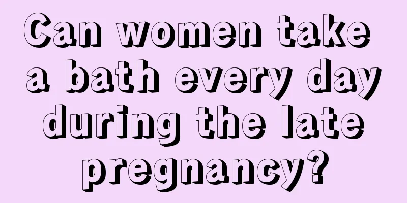 Can women take a bath every day during the late pregnancy?