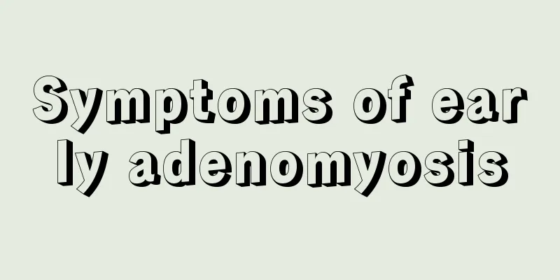 Symptoms of early adenomyosis