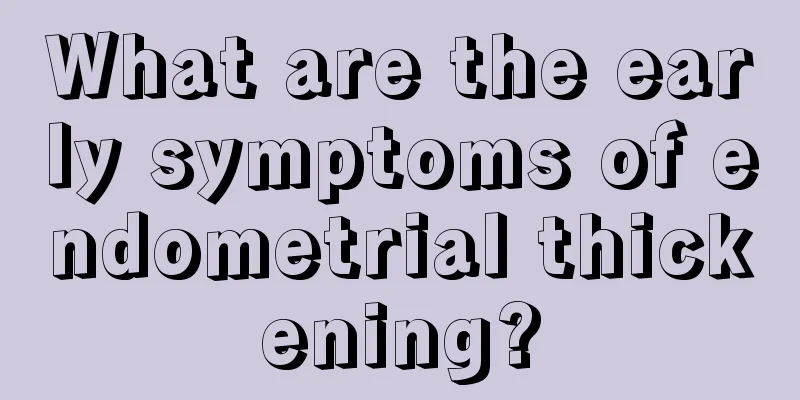 What are the early symptoms of endometrial thickening?