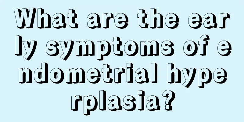 What are the early symptoms of endometrial hyperplasia?