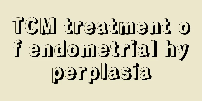 TCM treatment of endometrial hyperplasia