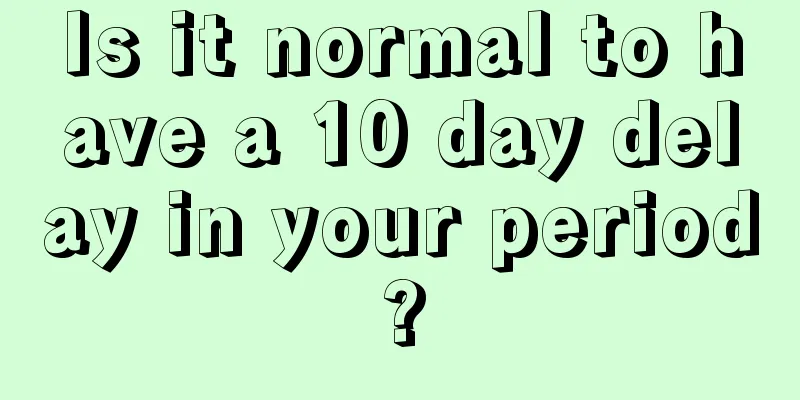 Is it normal to have a 10 day delay in your period?