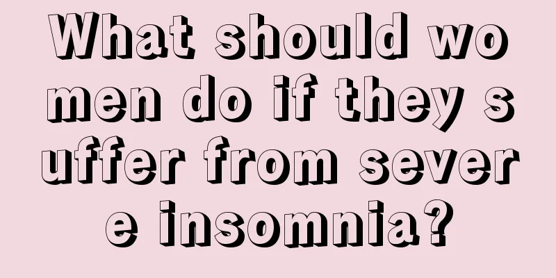 What should women do if they suffer from severe insomnia?