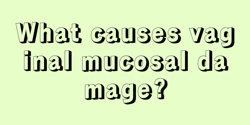 What causes vaginal mucosal damage?